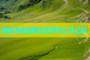 探索未知的奇幻世界与心灵之旅
