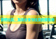 杏吧社区：互动分享与社交的聚集地