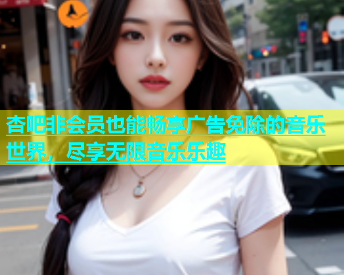 杏吧非会员也能畅享广告免除的音乐世界，尽享无限音乐乐趣  第2张