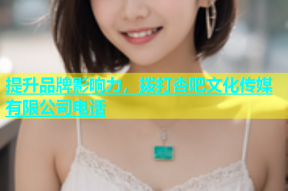 提升品牌影响力，拨打杏吧文化传媒有限公司电话