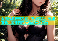 杏吧闪退解决方案：快速交友、在线互动、发现周围好友的社交平台