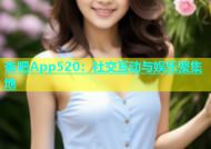 杏吧App520：社交互动与娱乐聚集地