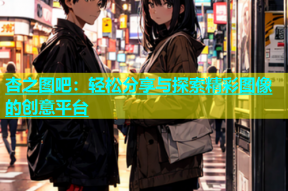 杏之图吧：轻松分享与探索精彩图像的创意平台
