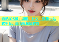 杏吧iOS版：资讯、社交、娱乐一站式平台，高清视频随时看