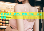 杏吧app：社交、游戏、娱乐一站式平台