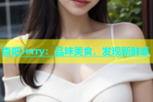 杏吧Jerry：品味美食，发现新鲜感