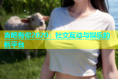 杏吧有你2020：社交互动与娱乐的新平台
