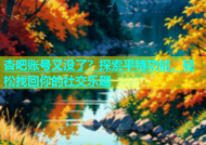 杏吧账号又没了？探索平特功能，轻松找回你的社交乐趣