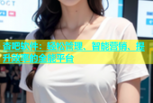 杏吧软件：轻松管理、智能营销、提升效率的全能平台