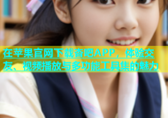 在苹果官网下载杏吧APP，体验交友、视频播放与多功能工具集的魅力