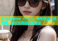 杏吧直播app v2.0.4：畅享高清互动直播，结识志同道合的朋友