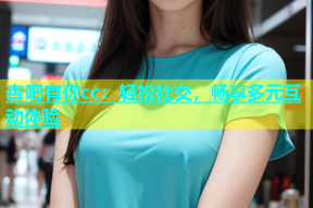 杏吧有你cc：轻松社交，畅享多元互动体验