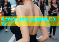 国产杏吧在线观看高清流畅体验尽在掌握