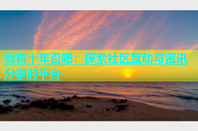 微杏十年否吧：探索社区互动与资讯分享的平台
