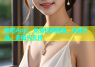 杏吧App：免费视频播放、离线下载、多格式支持
