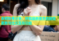 杏吧账号分享：体验最新版本的智能更新与社交互动功能