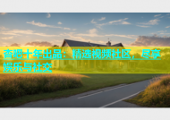 杏吧十年出品：精选视频社区，尽享娱乐与社交