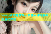 Swag杏吧社交娱乐聚合平台畅享潮流互动体验