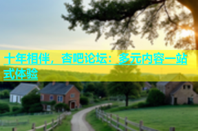 十年相伴，杏吧论坛：多元内容一站式体验