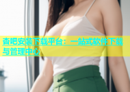 杏吧安装下载平台：一站式软件下载与管理中心