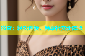 微杏：轻松连接，畅享社交新体验
