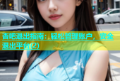杏吧退出指南：轻松管理账户，安全退出平台(2)