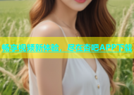 畅享视频新体验，尽在杏吧APP下载