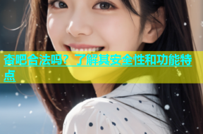 杏吧合法吗？了解其安全性和功能特点