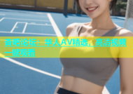 杏吧论坛：华人AV精选，高清视频一键观看