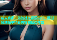 成人杏吧：您的社交娱乐中心，随时随地畅享精彩内容和互动体验