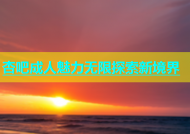 杏吧成人魅力无限探索新境界