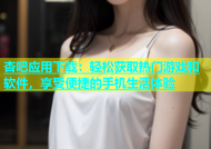 杏吧应用下载：轻松获取热门游戏和软件，享受便捷的手机生活体验