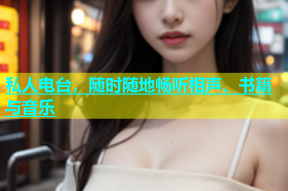 私人电台，随时随地畅听相声、书籍与音乐