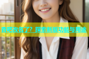 杏吧改名了？探索新版功能与用途