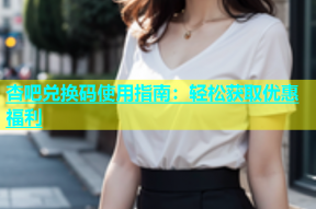 杏吧兑换码使用指南：轻松获取优惠福利
