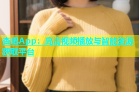 杏吧App：高清视频播放与智能资源获取平台