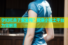 孕妇吃杏子安全吗？健康小贴士平台为您解答