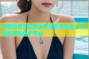 杏吧账号凭证安全存储解决方案：一站式密码保护平台