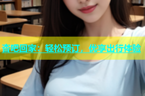 杏吧回家：轻松预订，优享出行体验