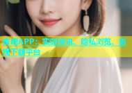 杏吧APP：实时资讯、隐私浏览、影视下载平台