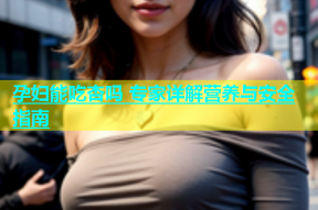 孕妇能吃杏吗 专家详解营养与安全指南