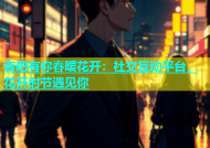 杏吧有你春暧花开：社交互动平台，花开时节遇见你
