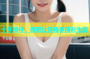 十年陪伴，杏吧让你畅享精彩生活