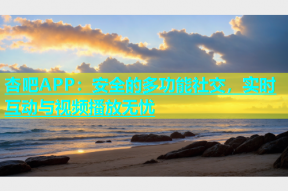 杏吧APP：安全的多功能社交，实时互动与视频播放无忧