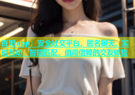 杏吧app：安全社交平台，匿名聊天、实时互动、智能匹配，值得信赖的交友体验