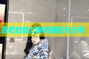 杏吧的魅力瞬间捕捉与分享