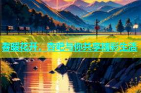 春暖花开，杏吧与你共享精彩生活