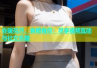 春暖花开，杏吧有你：尽享视频互动与社交乐趣
