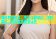 杏吧有你论坛：丰富视频资源，流畅播放，尽享极致视觉体验