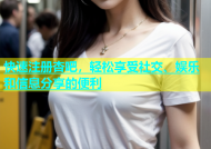 快速注册杏吧，轻松享受社交、娱乐和信息分享的便利